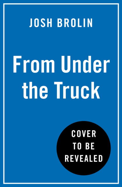 Josh Brolin · From Under the Truck (Hardcover Book) (2024)