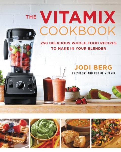 Cover for Jodi Berg · The Vitamix Cookbook: 250 Delicious Whole Food Recipes to Make in Your Blender (Hardcover Book) (2015)