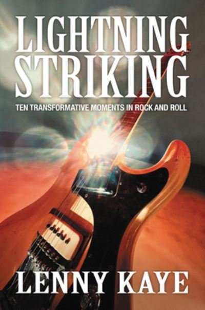 Cover for Lenny Kaye · Lightning Striking: Ten Transformative Moments in Rock and Roll (Gebundenes Buch) (2022)