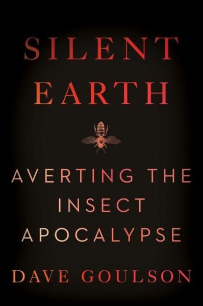 Cover for Dave Goulson · Silent Earth: Averting the Insect Apocalypse (Gebundenes Buch) (2021)
