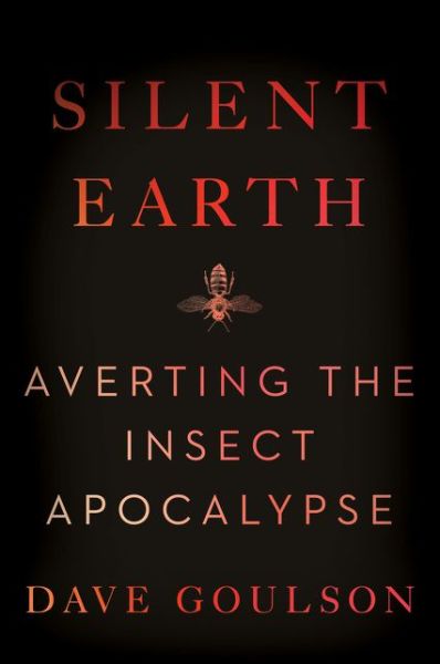 Silent Earth: Averting the Insect Apocalypse - Dave Goulson - Books - HarperCollins - 9780063088207 - September 28, 2021