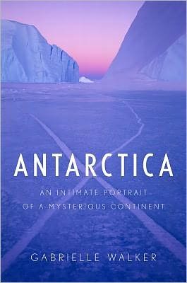 Antarctica: An Intimate Portrait of a Mysterious Continent - Walker Gabrielle Walker - Livros - HMH Books - 9780151015207 - 15 de janeiro de 2013