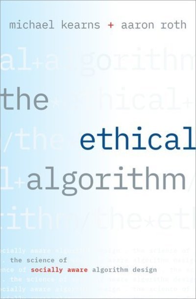 Cover for Kearns, Michael (Professor and the National Center Chair in the Computer and Information Science department, Professor and the National Center Chair in the Computer and Information Science department, University of Pennsylvania) · The Ethical Algorithm: The Science of Socially Aware Algorithm Design (Hardcover Book) (2020)