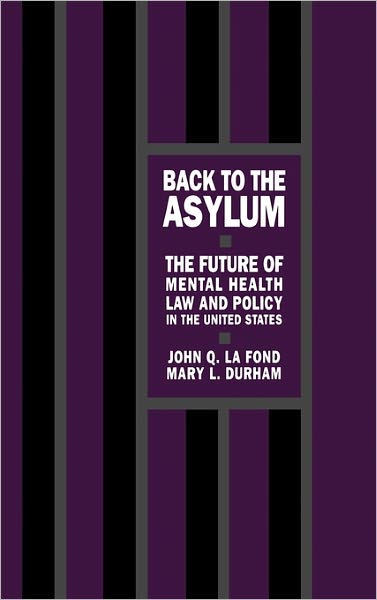 Cover for La Fond, John Q. (Professor of Law, Professor of Law, University of Puget Sound School of Law) · Back to the Asylum: The Future of Mental Health Law and Policy in the United States (Hardcover bog) (1992)