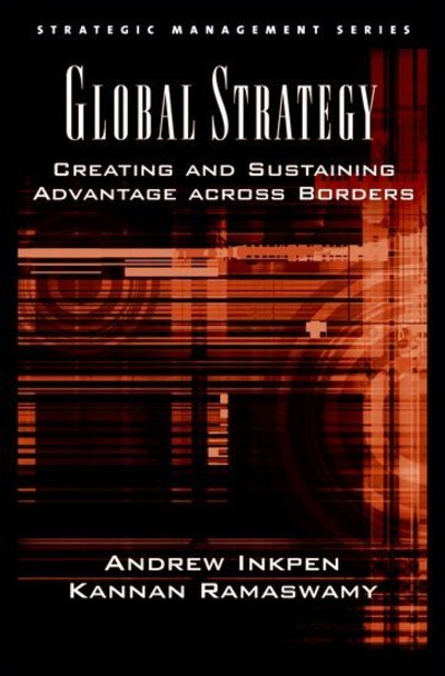 Cover for Inkpen, Andrew (Professor of Global Strategy, Professor of Global Strategy, Thunderbird, the Garvin School of International Management) · Global Strategy: Creating and Sustaining Advantage across Borders - Strategic Management Series (Hardcover Book) (2005)