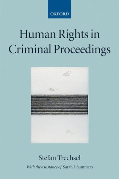 Human Rights in Criminal Proceedings - Collected Courses of the Academy of European Law - Trechsel, Stefan (, Professor of Criminal Law and Procedure at the University of Zurich, and a former President of the European Commission of Human Rights) - Böcker - Oxford University Press - 9780199271207 - 20 april 2006