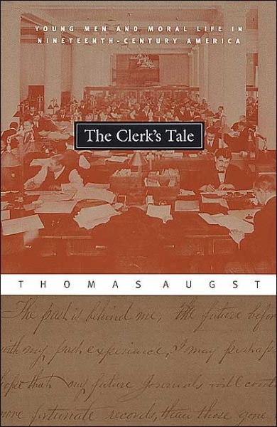 Cover for Thomas Augst · The Clerk's Tale: Young Men and Moral Life in Nineteenth-Century America (Paperback Book) (2003)