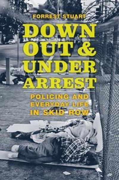 Cover for Forrest Stuart · Down, Out, and Under Arrest: Policing and Everyday Life in Skid Row (Paperback Book) (2018)