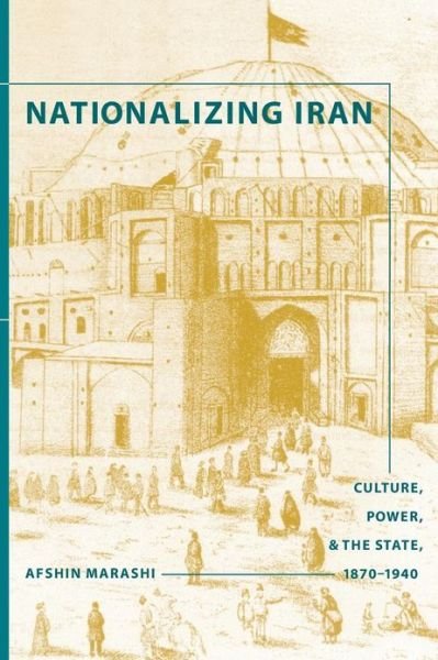 Cover for Afshin Marashi · Nationalizing Iran: Culture, Power, and the State, 1870-1940 - Studies in Modernity and National Identity (Paperback Bog) (2008)