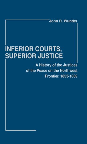 Cover for J. R. Wunder · Inferior Courts, Superior Justice: A History of the Justices of the Peace on the Northwest Frontier, 1853-1889 (Hardcover Book) [1st edition] (1979)