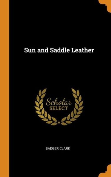 Sun and Saddle Leather - Badger Clark - Books - Franklin Classics Trade Press - 9780344363207 - October 28, 2018