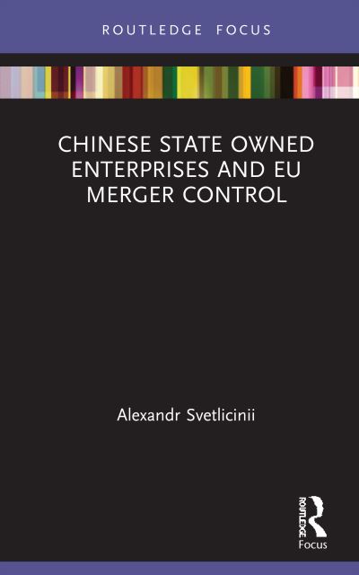 Chinese State Owned Enterprises and EU Merger Control - Alexandr Svetlicinii - Books - Taylor & Francis Ltd - 9780367513207 - December 14, 2020