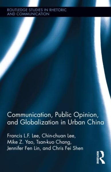 Cover for Lee, Francis L.F. (City University of Hong Kong) · Communication, Public Opinion, and Globalization in Urban China - Routledge Studies in Rhetoric and Communication (Hardcover Book) (2013)