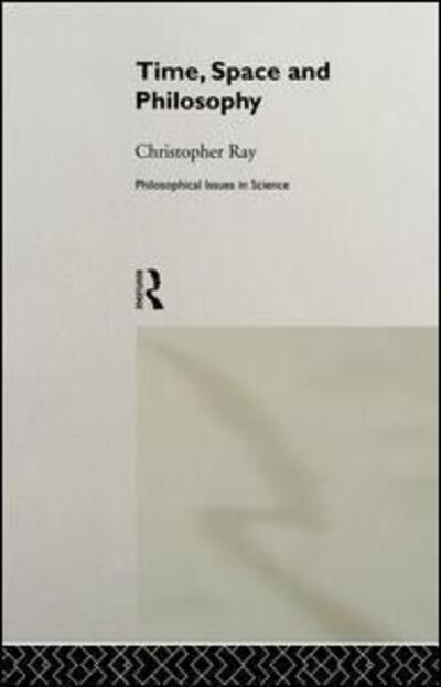 Cover for Christopher Ray · Time, Space and Philosophy - Philosophical Issues in Science (Paperback Book) (2014)