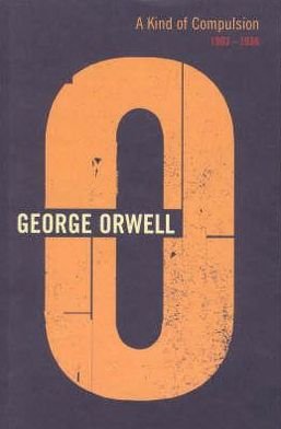 Cover for George Orwell · A Kind Of Compulsion: 1903 - 1936 (Hardcover Book) (1999)