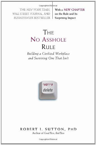 Cover for Robert I. Sutton · The No Asshole Rule: Building a Civilized Workplace and Surviving One That Isn't (Paperback Bog) [Reprint edition] (2010)