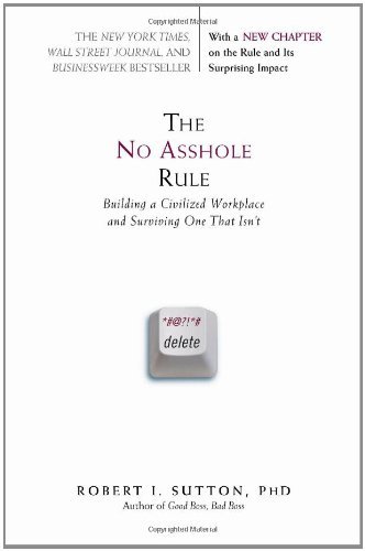 Cover for Robert I. Sutton · The No Asshole Rule: Building a Civilized Workplace and Surviving One That Isn't (Paperback Book) [Reprint edition] (2010)