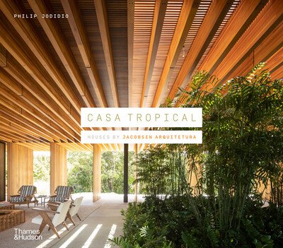 Casa Tropical: Houses by Jacobsen Arquitetura - Philip Jodidio - Bücher - Thames & Hudson Ltd - 9780500022207 - 8. Oktober 2020