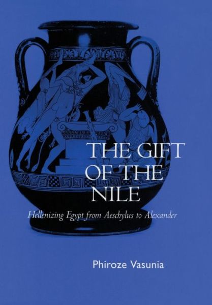 Cover for Phiroze Vasunia · The Gift of the Nile: Hellenizing Egypt from Aeschylus to Alexander - Classics and Contemporary Thought (Hardcover Book) (2001)