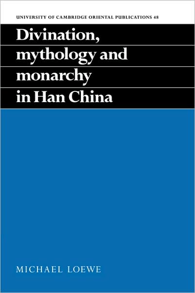 Cover for Loewe, Michael (University of Cambridge) · Divination, Mythology and Monarchy in Han China - University of Cambridge Oriental Publications (Paperback Book) (2008)