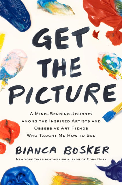 Cover for Bianca Bosker · Get the Picture: A Mind-Bending Journey among the Fanatical Artists and Secretive Art Fiends Who Taught Me How to See (N/A) (2024)