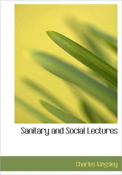 Sanitary and Social Lectures - Charles Kingsley - Libros - BiblioLife - 9780554214207 - 18 de agosto de 2008