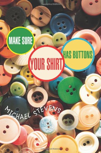 Make Sure Your Shirt Has Buttons - Michael Stevens - Kirjat - iUniverse, Inc. - 9780595411207 - torstai 31. elokuuta 2006