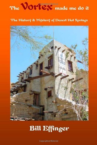 Bill Effinger · The Vortex Made Me Do It: the History & Mystery of Desert Hot Springs, California (Paperback Bog) (2012)