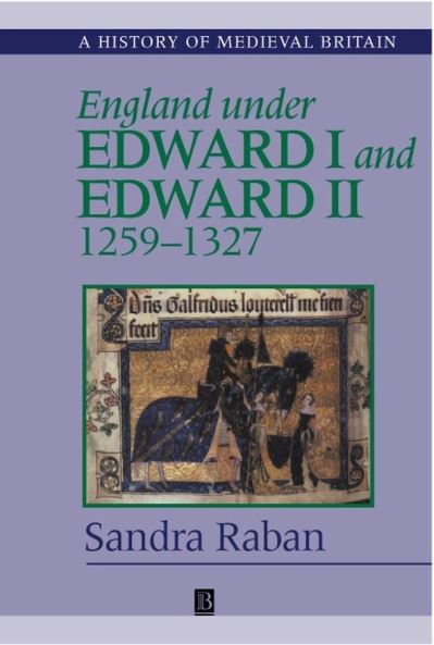 England Under Edward I and Edward II: 1259-1327 - History of Medieval Britain - Raban, Sandra (University of Cambridge) - Books - John Wiley and Sons Ltd - 9780631223207 - August 28, 2000