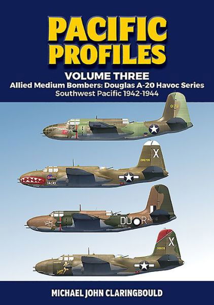 Cover for Michael Claringbould · Pacific Profiles - Volume Three: Allied Medium Bombers: Douglas A-20 Havoc Series Southwest Pacific 1942-1944 (Paperback Book) (2021)