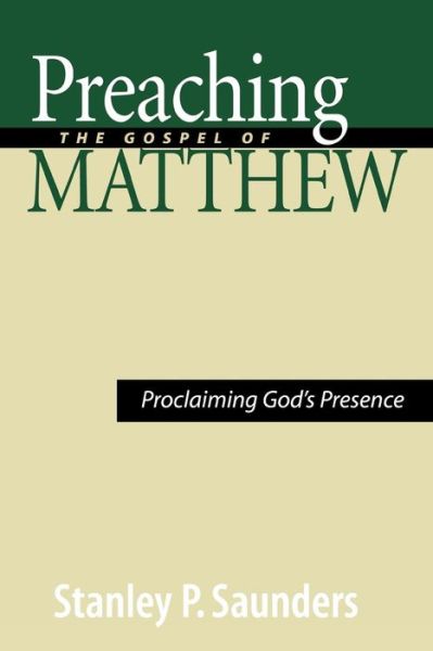 Preaching the Gospel of Matthew: Proclaiming God's Presence - Stanley P. Saunders - Książki - Westminster/John Knox Press,U.S. - 9780664229207 - 2 września 2010