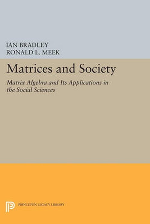 Cover for Ian Bradley · Matrices and Society: Matrix Algebra and Its Applications in the Social Sciences - Princeton Legacy Library (Taschenbuch) (2014)