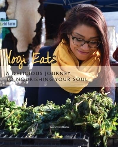 Cover for Guramrit K Khalsa · Yogi Eats: a Delicious Journey to Nourishing Your Soul (Taschenbuch) (2015)