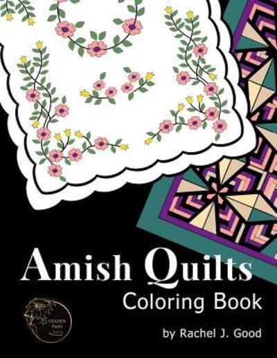 Amish Quilts Coloring Book - Rachel J. Good - Böcker - Golden Fairy Arts - 9780692684207 - 1 april 2016