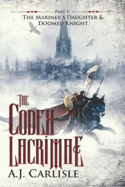 Cover for A.J. Carlisle · The Codex Lacrimae, Part 1 The Mariner's Daughter &amp; Doomed Knight (Paperback Book) (2017)