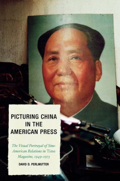 Cover for David D. Perlmutter · Picturing China in the American Press: The Visual Portrayal of Sino-American Relations in Time Magazine - Lexington Studies in Political Communication (Paperback Book) (2007)