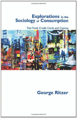 Explorations in the Sociology of Consumption: Fast Food, Credit Cards and Casinos - George Ritzer - Livros - SAGE Publications Inc - 9780761971207 - 11 de abril de 2001