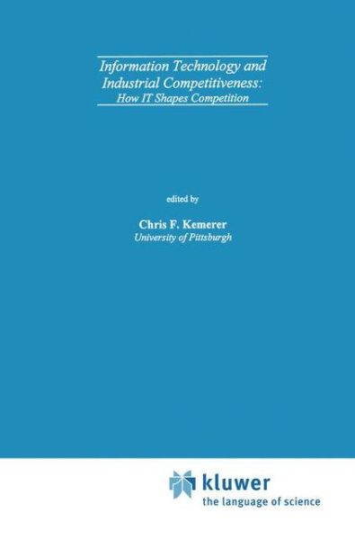 Information Technology and Industrial Competitiveness: How IT Shapes Competition - Chris F. Kemerer - Książki - Springer - 9780792380207 - 31 października 1997