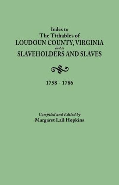 Cover for Margaret Lail Hopkins · Index to the Tithables of Loudoun County, Virginia, and to Slaveholders and Slaves, 1758-1786 (Paperback Book) (2012)