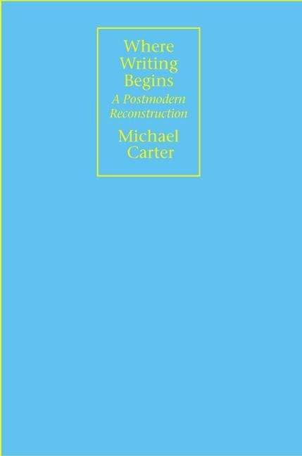Cover for Michael Carter · Where Writing Begins: A Postmodern Reconstruction - Rhetorical Philosophy &amp; Theory (Innbunden bok) (2003)