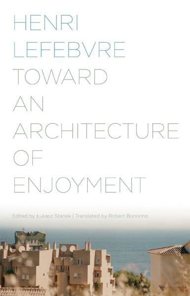 Toward an Architecture of Enjoyment - Henri Lefebvre - Böcker - University of Minnesota Press - 9780816677207 - 21 juni 2014
