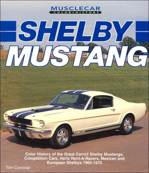 Cover for Tom Corcoran · Shelby Mustang: Color History of the Great Carroll Shelby Mustangs, Competition Cars, Hertz Rent-a-Racers, Mexican and European Shelbys 1965-1970 (Paperback Book) (1992)