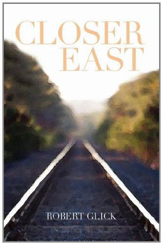 Cover for Robert Glick · Closer East (Paperback Book) (2011)