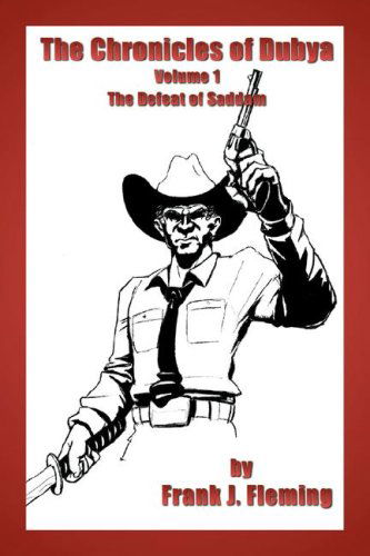 The Chronicles of Dubya Volume 1: the Defeat of Saddam - Frank  J Fleming - Books - NTM Publishing - 9780978683207 - November 17, 2006