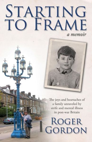 Starting to Frame-a Memoir: the Joys and Heartaches of a Family Unraveled by Strife and Mental Illness in Post-war Britain - Roger Gordon - Książki - DogsBody Books - 9780993673207 - 17 października 2014