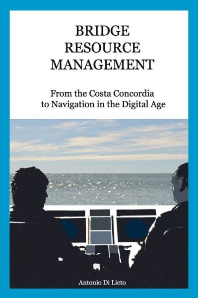 Cover for Antonio Di Lieto · Bridge Resource Management: from the Costa Concordia to Navigation in the Digital Age (Paperback Book) (2015)