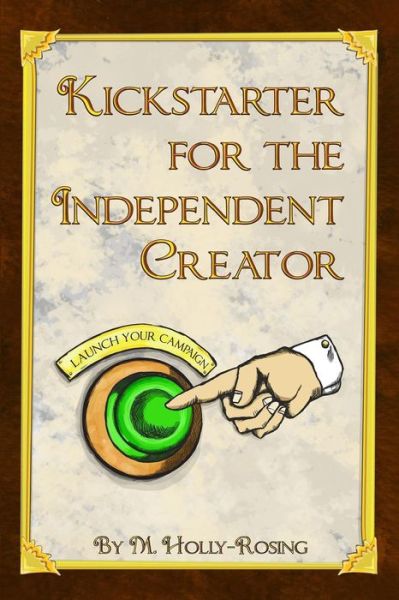 Cover for Madeleine Holly-rosing · Kickstarter for Independent Creators: a Practical and Informative Guide to Crowdfunding (Paperback Book) (2015)