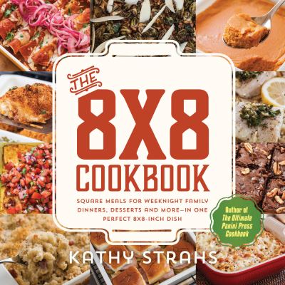 Cover for Kathy Strahs · The 8x8 Cookbook : Square Meals for Weeknight Family Dinners, Desserts and More?In One Perfect 8x8-Inch Dish (Paperback Book) (2015)