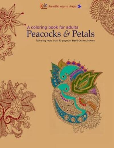 Cover for Kalaa Kreatika · A Coloring Book for Adults: Peacocks &amp; Petals: Featuring 40 pages of Hand-drawn Artwork (Pocketbok) (2016)