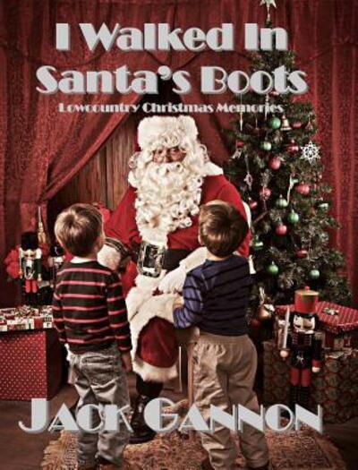 I Walked In Santa's Boots : Lowcountry Christmas Memories - Jack Gannon - Livros - Ybr Publishing - 9780998058207 - 19 de novembro de 2016